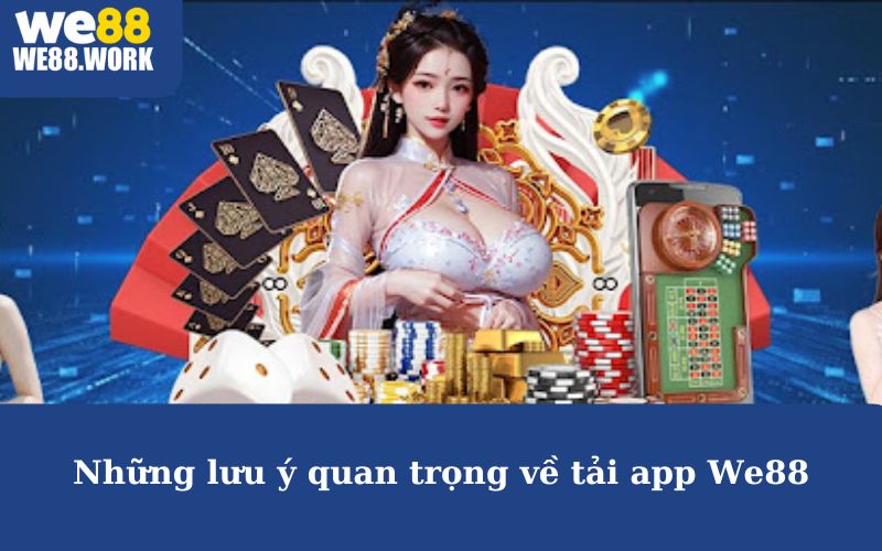 Những lưu ý quan trọng về tải app We88