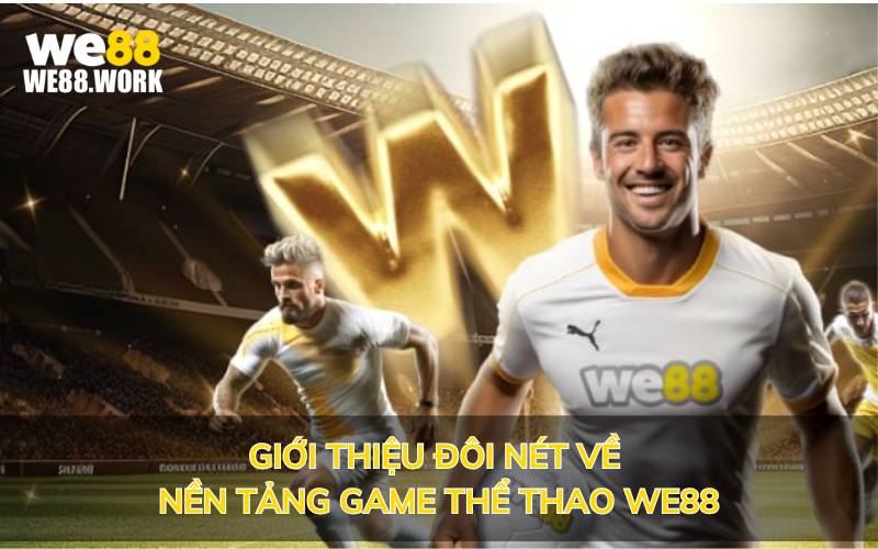 Giới thiệu đôi nét về nền tảng game thể thao We88